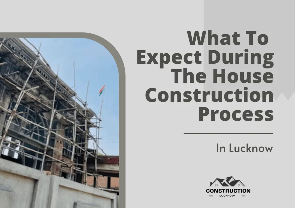 What To Expect During The House Construction Process In Lucknow